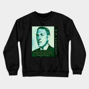 H.P. Lovecraft portrait and quote:: I never ask a man what his business is, for it never interests me. What I ask him about are his thoughts and dreams. Crewneck Sweatshirt